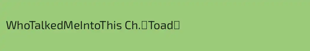 WhoTalkedMeIntoThis Ch.【Toad】